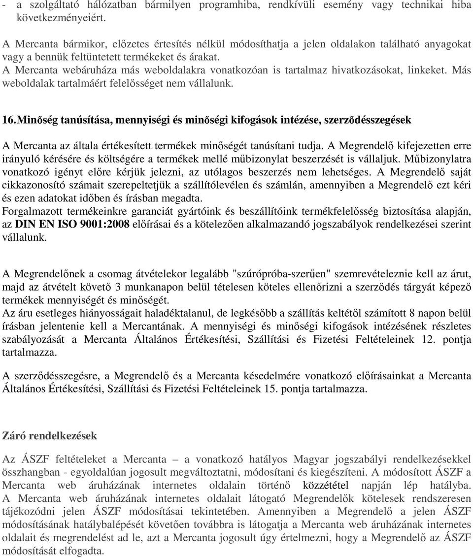 A Mercanta webáruháza más weboldalakra vonatkozóan is tartalmaz hivatkozásokat, linkeket. Más weboldalak tartalmáért felelősséget nem vállalunk. 16.