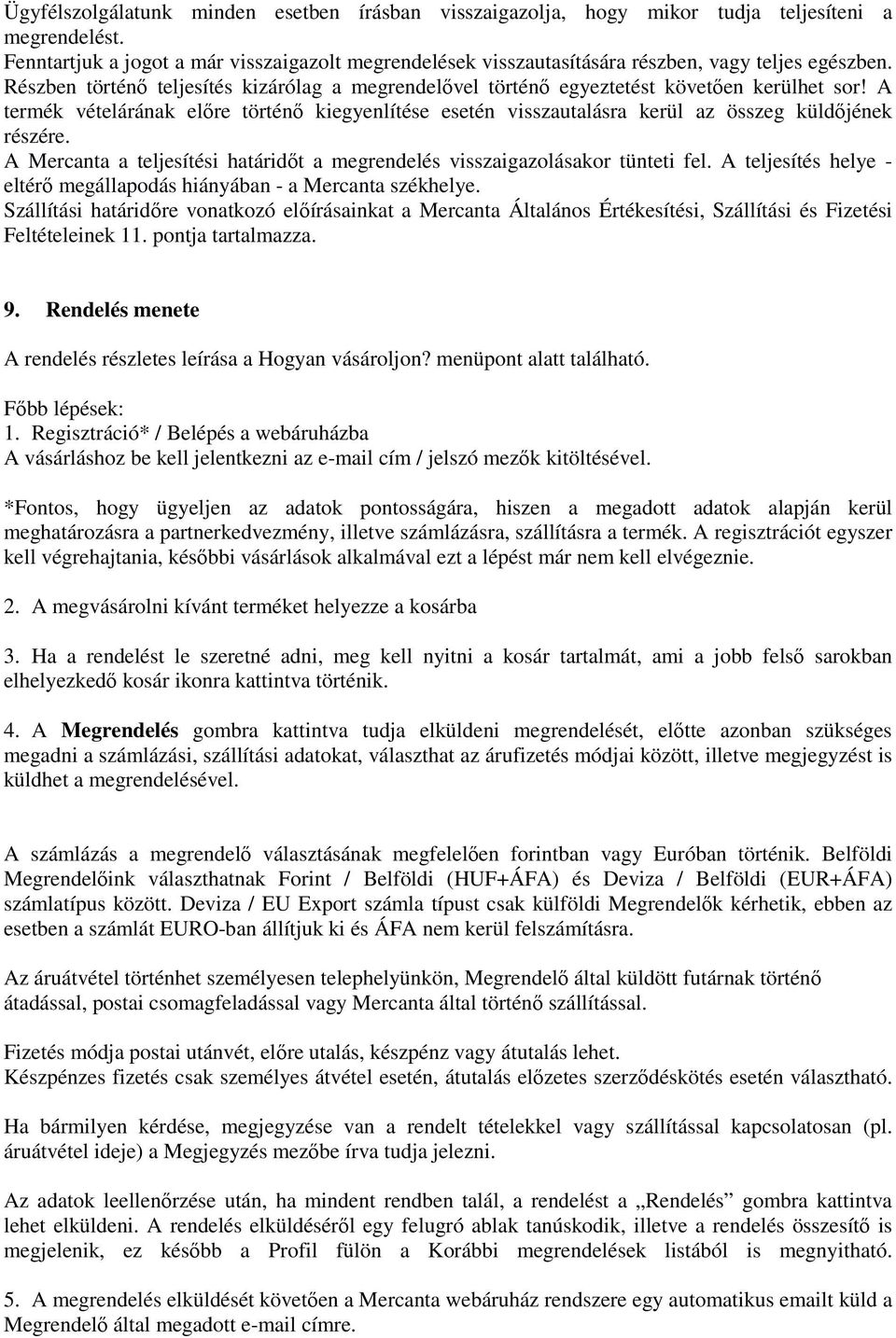 A termék vételárának előre történő kiegyenlítése esetén visszautalásra kerül az összeg küldőjének részére. A Mercanta a teljesítési határidőt a megrendelés visszaigazolásakor tünteti fel.