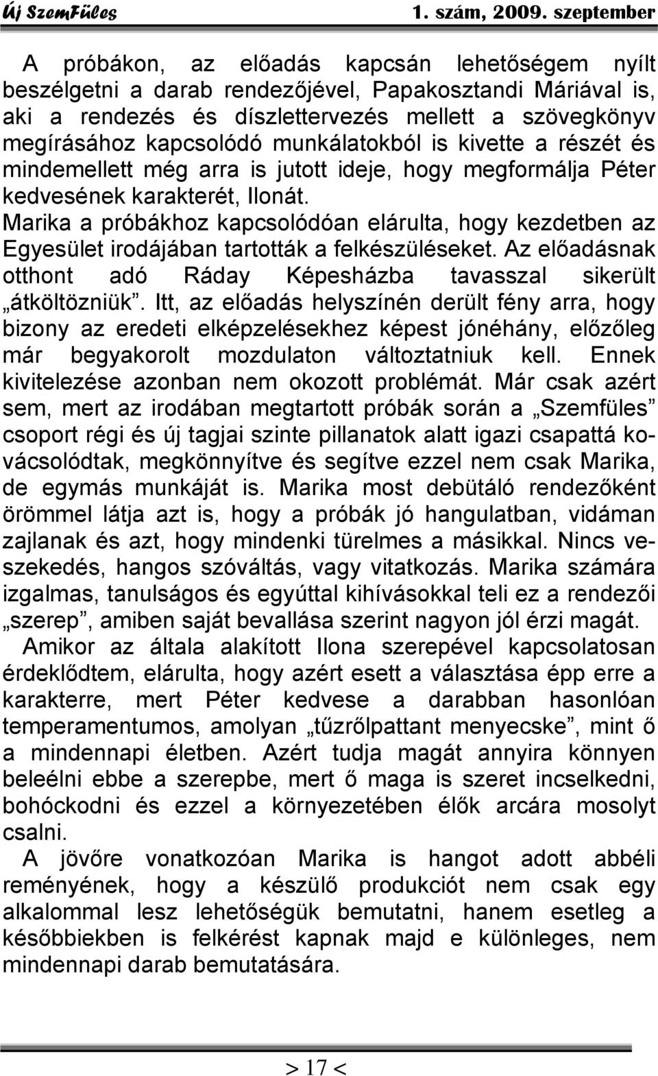 Marika a próbákhoz kapcsolódóan elárulta, hogy kezdetben az Egyesület irodájában tartották a felkészüléseket. Az előadásnak otthont adó Ráday Képesházba tavasszal sikerült átköltözniük.