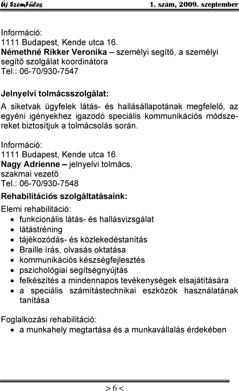 során. Információ: 1111 Budapest, Kende utca 16. Nagy Adrienne jelnyelvi tolmács, szakmai vezető Tel.