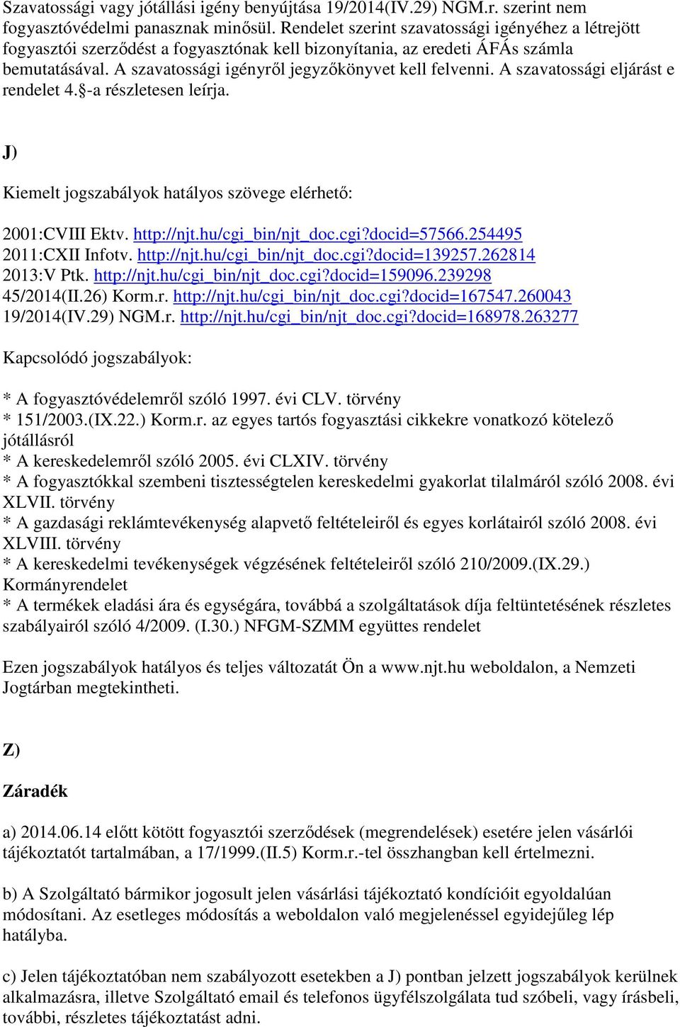 A szavatossági eljárást e rendelet 4. -a részletesen leírja. J) Kiemelt jogszabályok hatályos szövege elérhető: 2001:CVIII Ektv. http://njt.hu/cgi_bin/njt_doc.cgi?docid=57566.254495 2011:CXII Infotv.