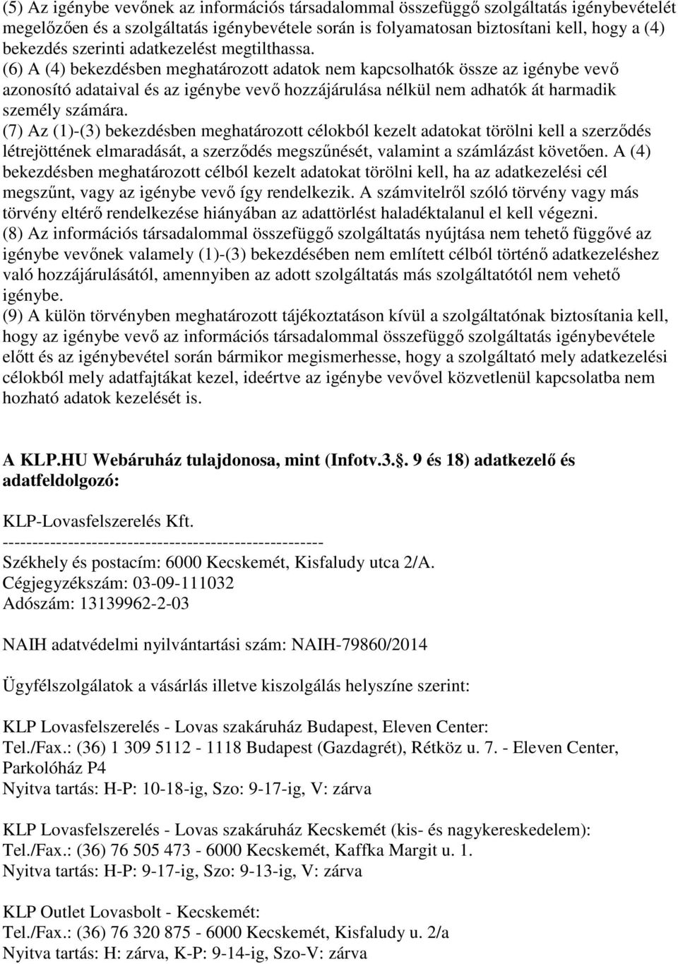 (6) A (4) bekezdésben meghatározott adatok nem kapcsolhatók össze az igénybe vevő azonosító adataival és az igénybe vevő hozzájárulása nélkül nem adhatók át harmadik személy számára.