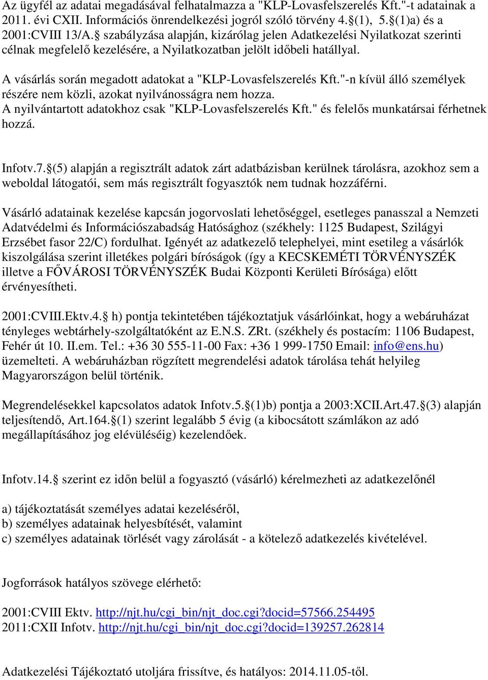 A vásárlás során megadott adatokat a "KLP-Lovasfelszerelés Kft."-n kívül álló személyek részére nem közli, azokat nyilvánosságra nem hozza. A nyilvántartott adatokhoz csak "KLP-Lovasfelszerelés Kft.