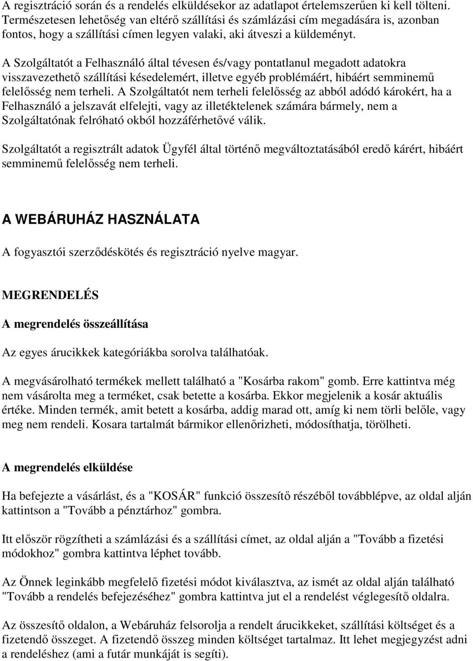 A Szolgáltatót a Felhasználó által tévesen és/vagy pontatlanul megadott adatokra visszavezethető szállítási késedelemért, illetve egyéb problémáért, hibáért semminemű felelősség nem terheli.