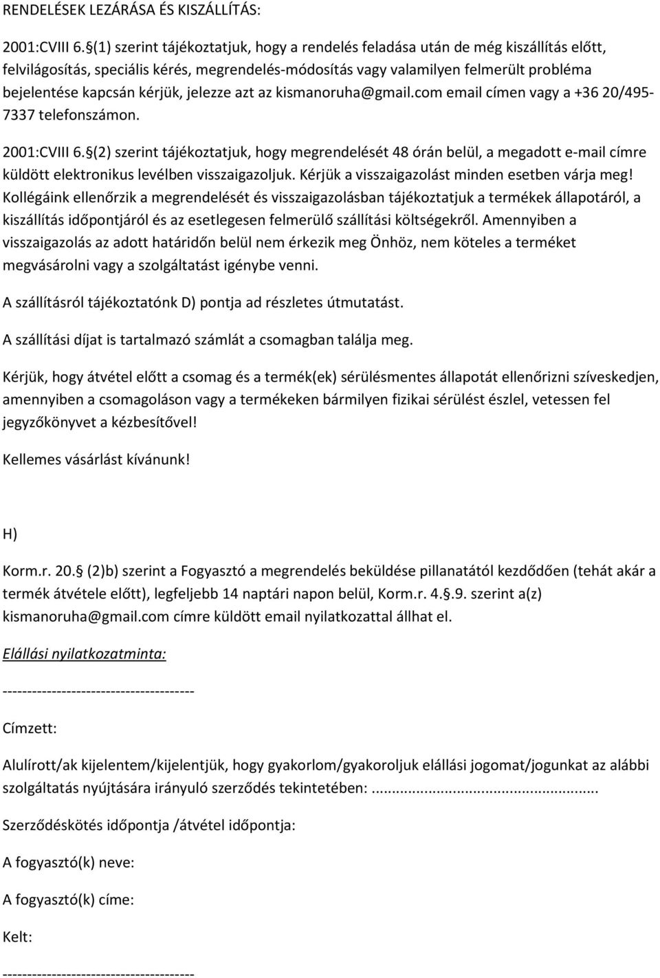 kérjük, jelezze azt az kismanoruha@gmail.com email címen vagy a +36 20/495-7337 telefonszámon. 2001:CVIII 6.