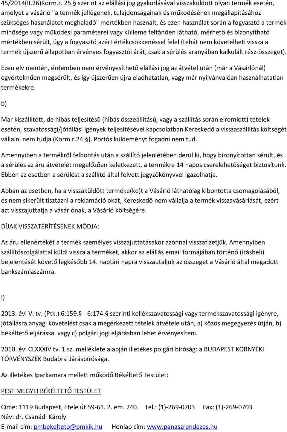 mértékben használt, és ezen használat során a fogyasztó a termék minősége vagy működési paraméterei vagy külleme feltánően látható, mérhető és bizonyítható mértékben sérült, úgy a fogyasztó azért