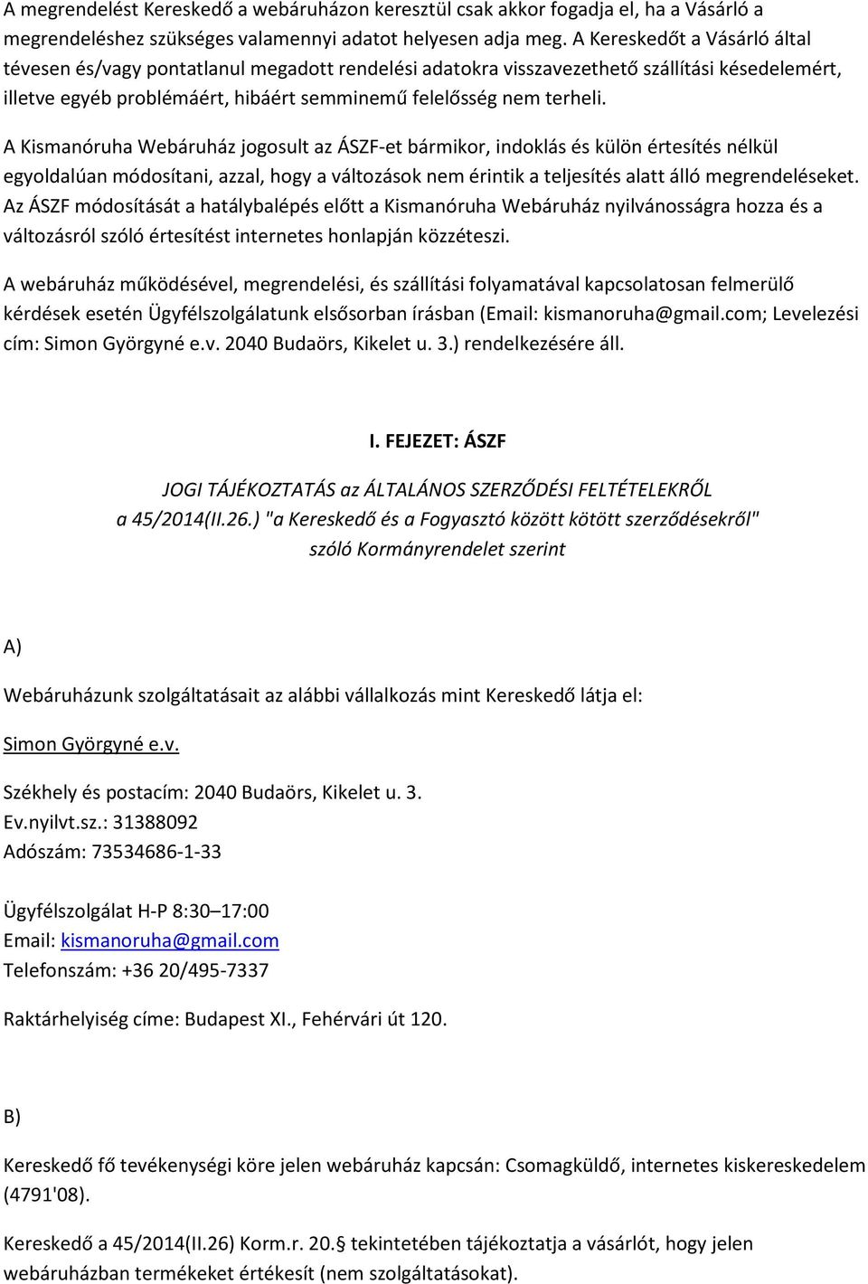 A Kismanóruha Webáruház jogosult az ÁSZF-et bármikor, indoklás és külön értesítés nélkül egyoldalúan módosítani, azzal, hogy a változások nem érintik a teljesítés alatt álló megrendeléseket.