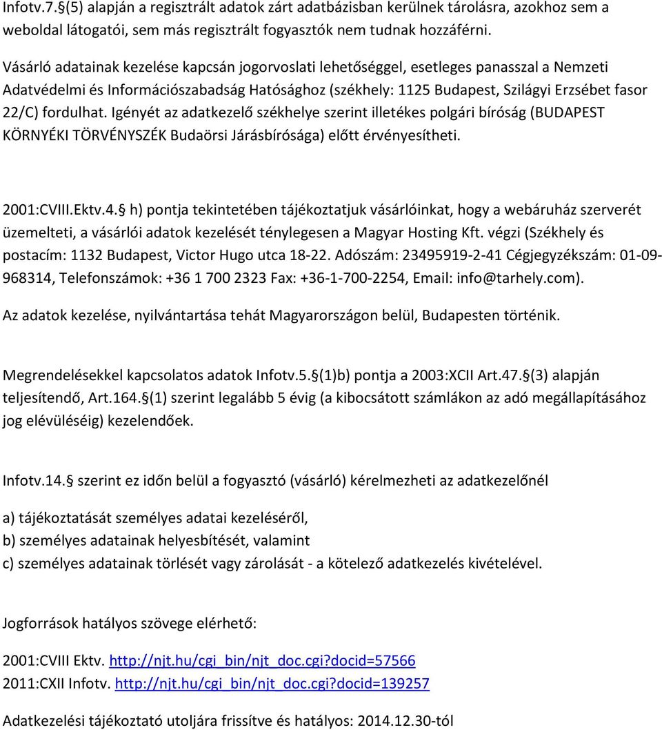 fordulhat. Igényét az adatkezelő székhelye szerint illetékes polgári bíróság (BUDAPEST KÖRNYÉKI TÖRVÉNYSZÉK Budaörsi Járásbírósága) előtt érvényesítheti. 2001:CVIII.Ektv.4.