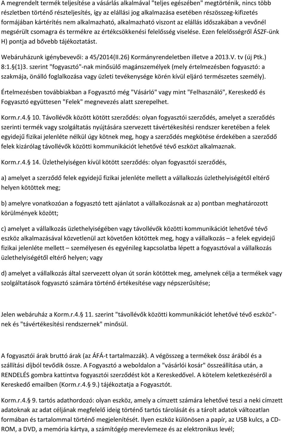 Ezen felelősségről ÁSZF-ünk H) pontja ad bővebb tájékoztatást. Webáruházunk igénybevevői: a 45/2014(II.26) Kormányrendeletben illetve a 2013.V. tv (új Ptk.) 8:1. (1)3.