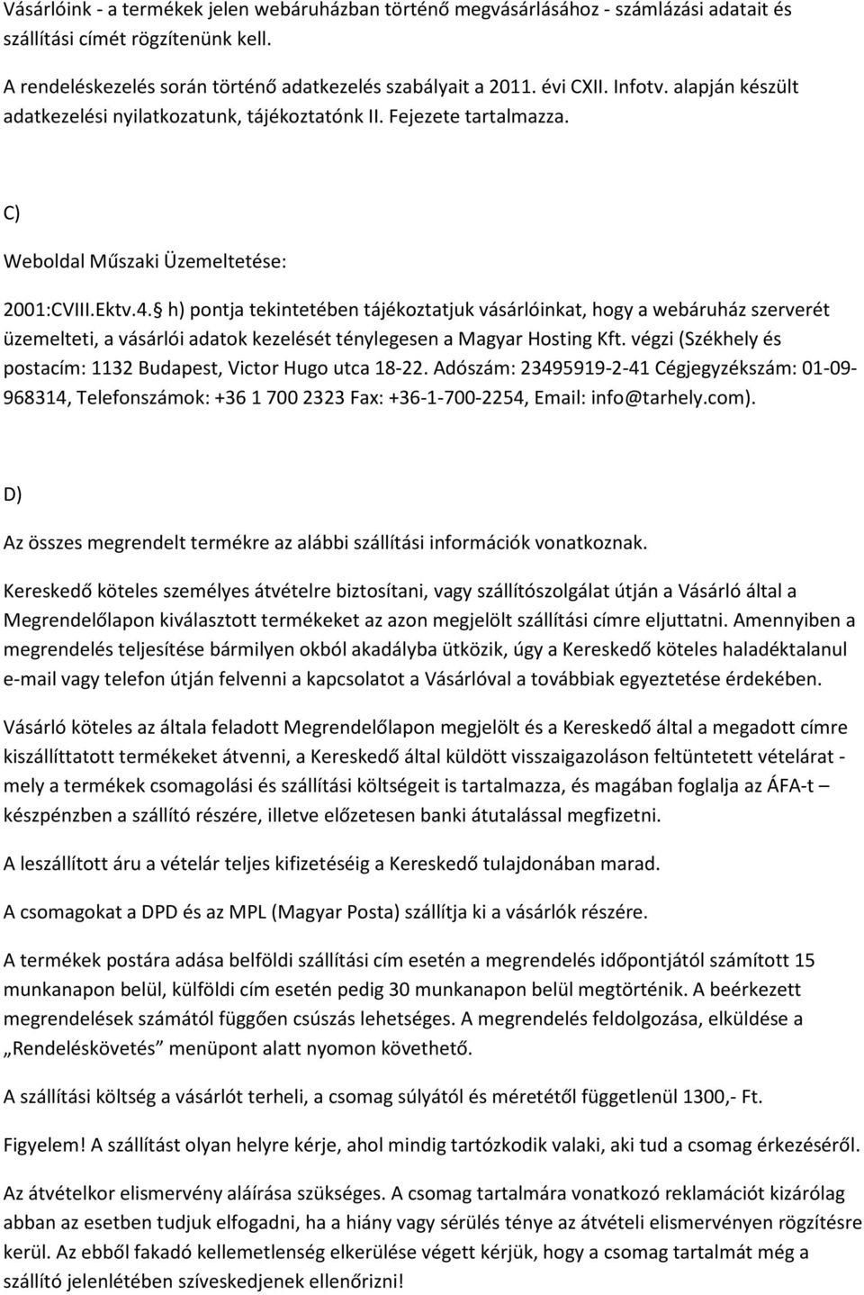 h) pontja tekintetében tájékoztatjuk vásárlóinkat, hogy a webáruház szerverét üzemelteti, a vásárlói adatok kezelését ténylegesen a Magyar Hosting Kft.