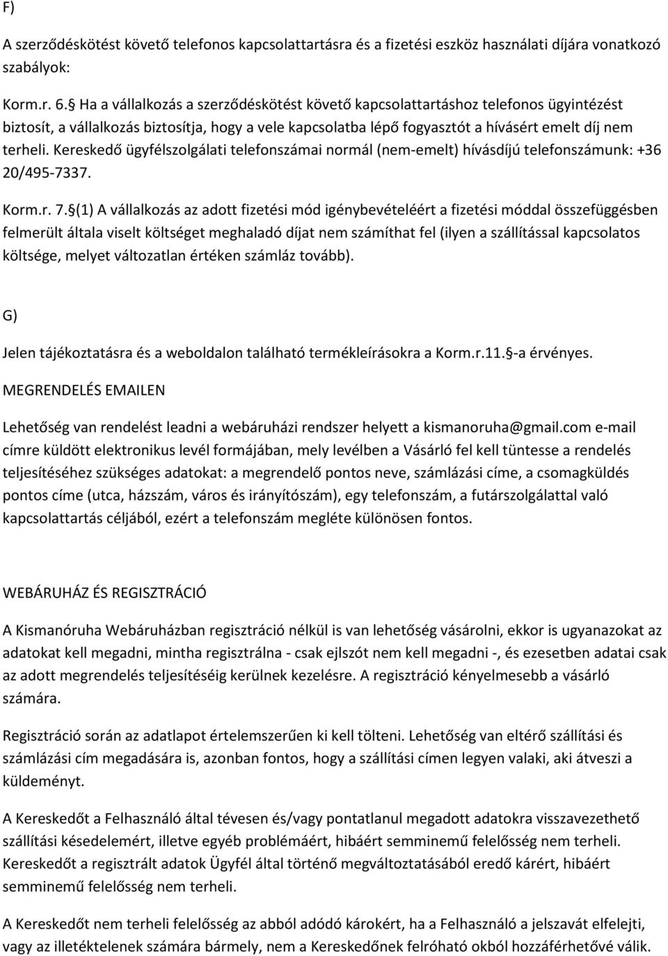 Kereskedő ügyfélszolgálati telefonszámai normál (nem-emelt) hívásdíjú telefonszámunk: +36 20/495-7337. Korm.r. 7.