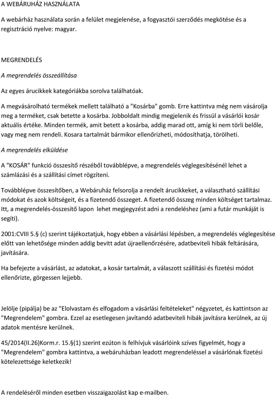 Erre kattintva még nem vásárolja meg a terméket, csak betette a kosárba. Jobboldalt mindig megjelenik és frissül a vásárlói kosár aktuális értéke.