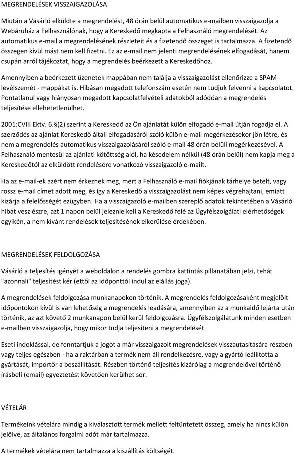 Ez az e-mail nem jelenti megrendelésének elfogadását, hanem csupán arról tájékoztat, hogy a megrendelés beérkezett a Kereskedőhoz.