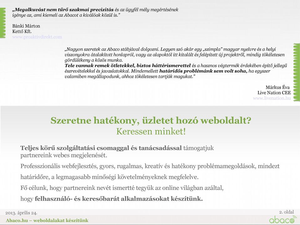 Legyen szó akár egy szimpla magyar nyelvre és a helyi viszonyokra átalakított honlapról, vagy az alapoktól itt kitalált és felépített új projektről, mindig tökéletesen gördülékeny a közös munka.