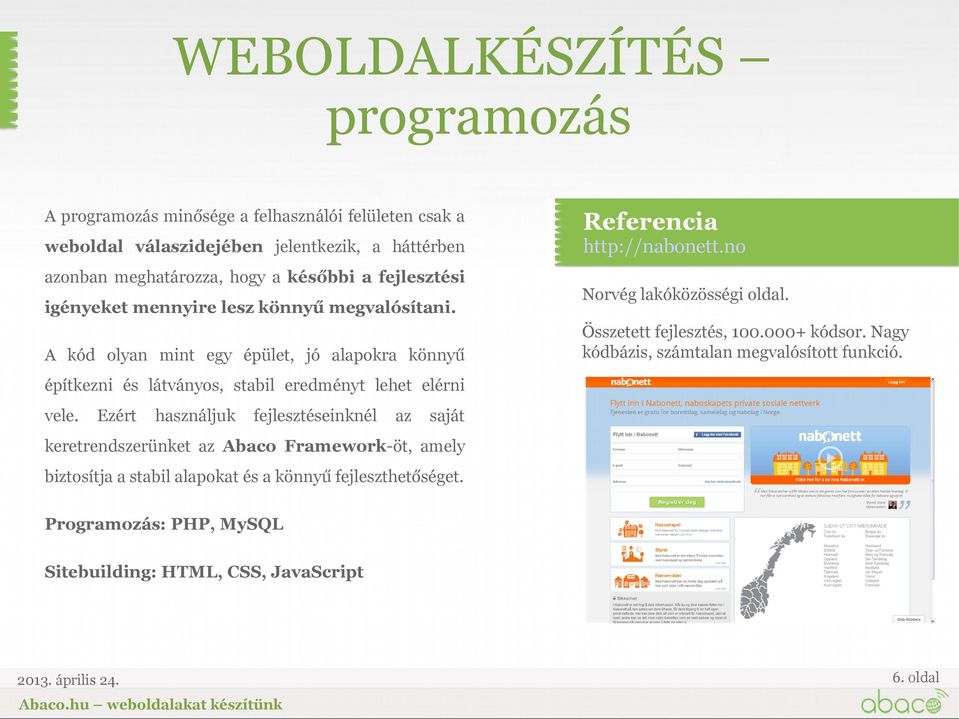 Összetett fejlesztés, 100.000+ kódsor. Nagy kódbázis, számtalan megvalósított funkció. építkezni és látványos, stabil eredményt lehet elérni vele.