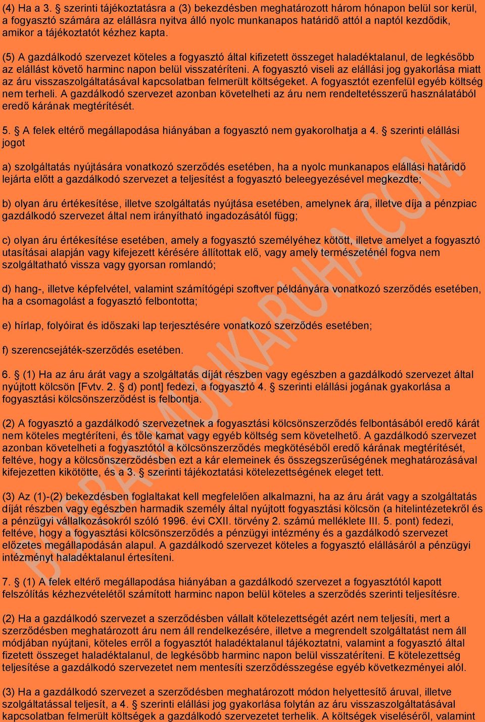 tájékoztatót kézhez kapta. (5) A gazdálkodó szervezet köteles a fogyasztó által kifizetett összeget haladéktalanul, de legkésőbb az elállást követő harminc napon belül visszatéríteni.