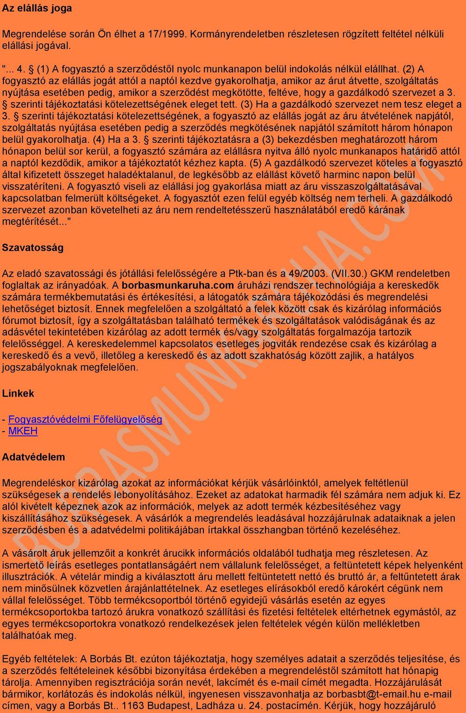 (2) A fogyasztó az elállás jogát attól a naptól kezdve gyakorolhatja, amikor az árut átvette, szolgáltatás nyújtása esetében pedig, amikor a szerződést megkötötte, feltéve, hogy a gazdálkodó