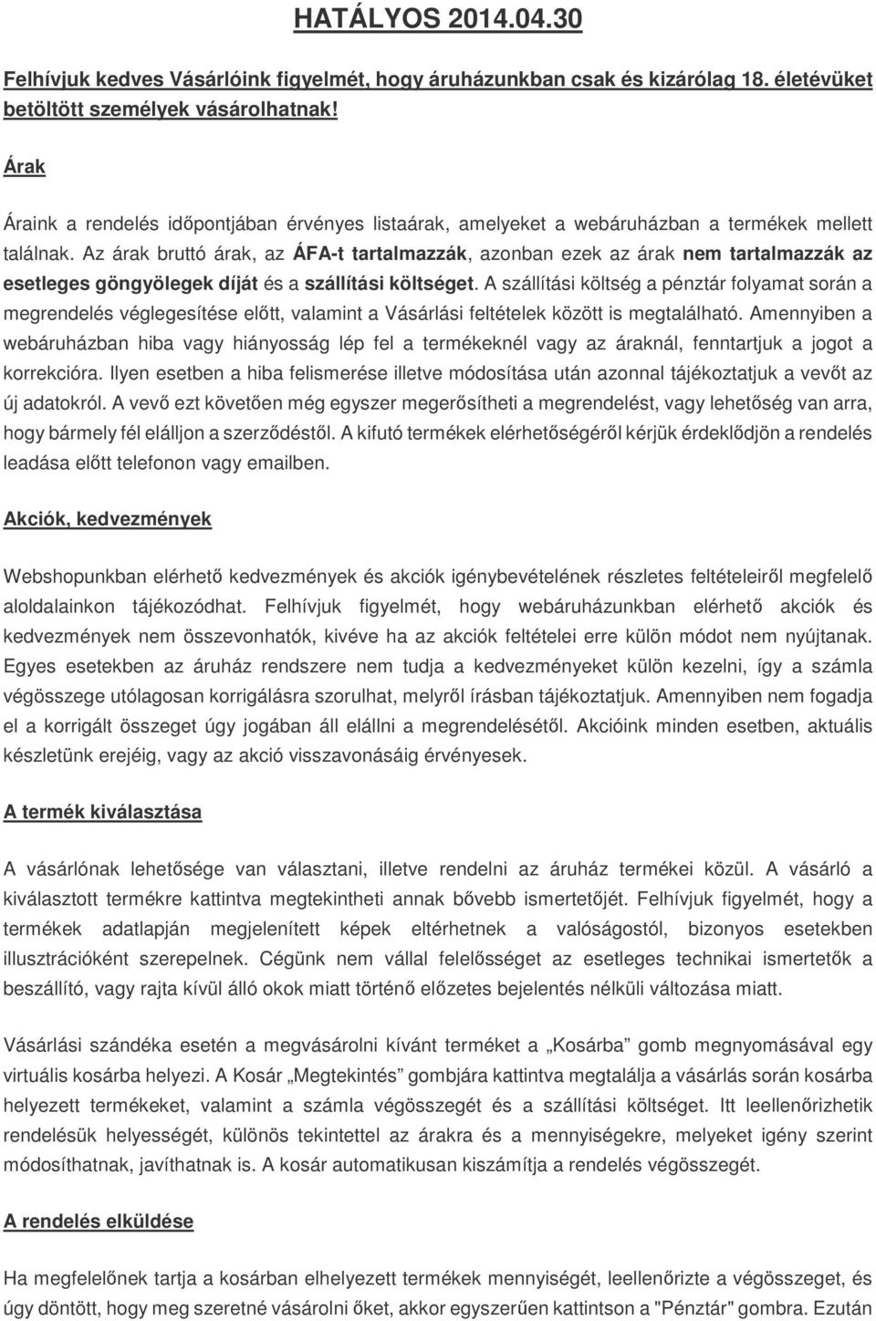 Az árak bruttó árak, az ÁFA-t tartalmazzák, azonban ezek az árak nem tartalmazzák az esetleges göngyölegek díját és a szállítási költséget.