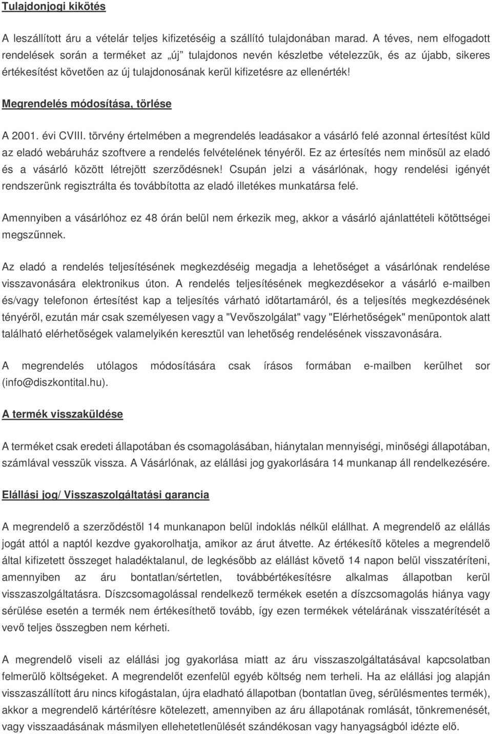 Megrendelés módosítása, törlése A 2001. évi CVIII. törvény értelmében a megrendelés leadásakor a vásárló felé azonnal értesítést küld az eladó webáruház szoftvere a rendelés felvételének tényéről.