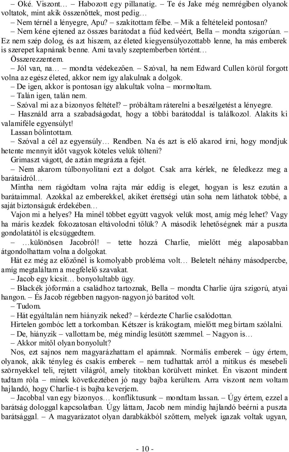 Ami tavaly szeptemberben történt Összerezzentem. Jól van, na mondta védekezően. Szóval, ha nem Edward Cullen körül forgott volna az egész életed, akkor nem így alakulnak a dolgok.