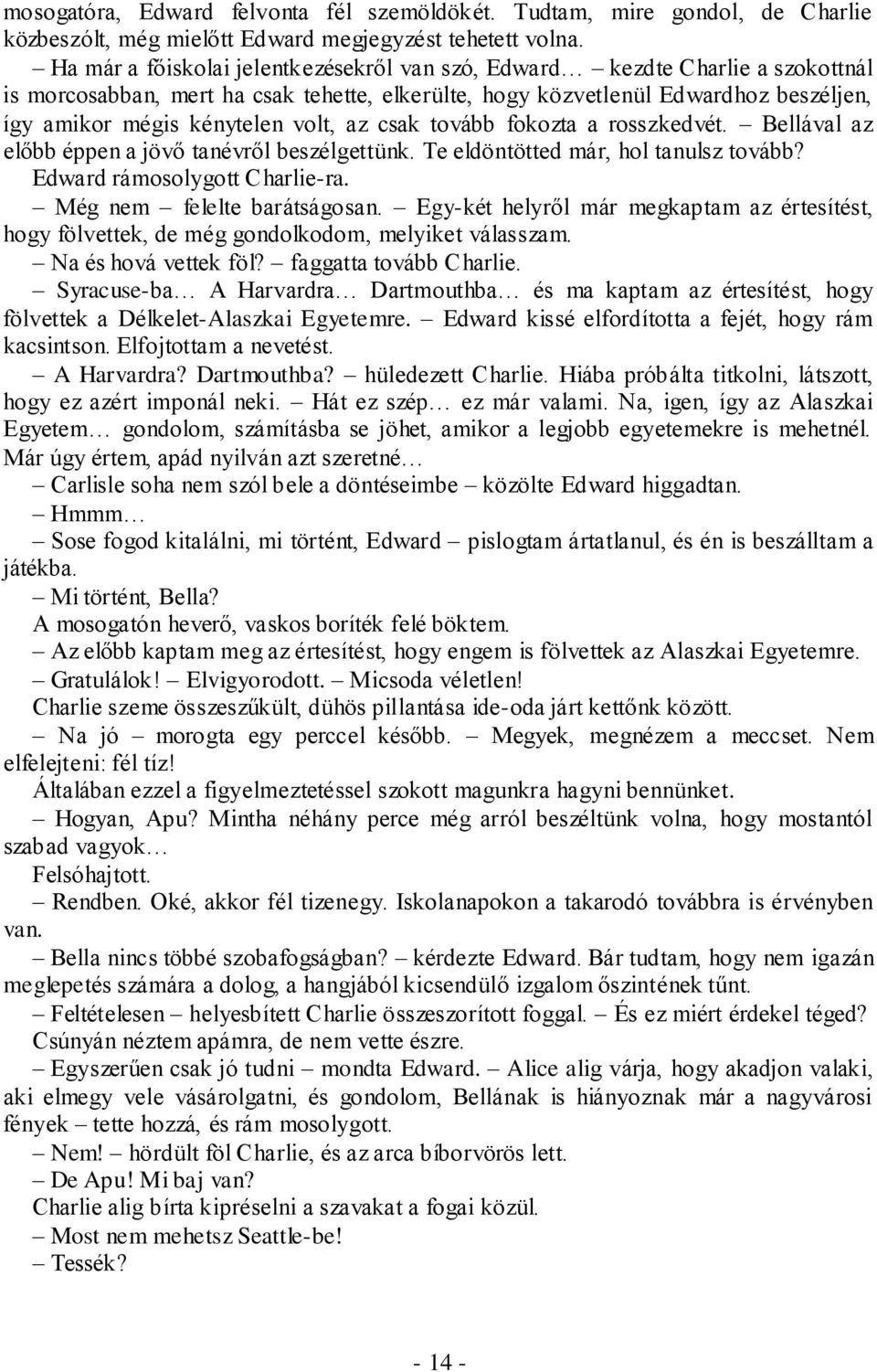 az csak tovább fokozta a rosszkedvét. Bellával az előbb éppen a jövő tanévről beszélgettünk. Te eldöntötted már, hol tanulsz tovább? Edward rámosolygott Charlie-ra. Még nem felelte barátságosan.