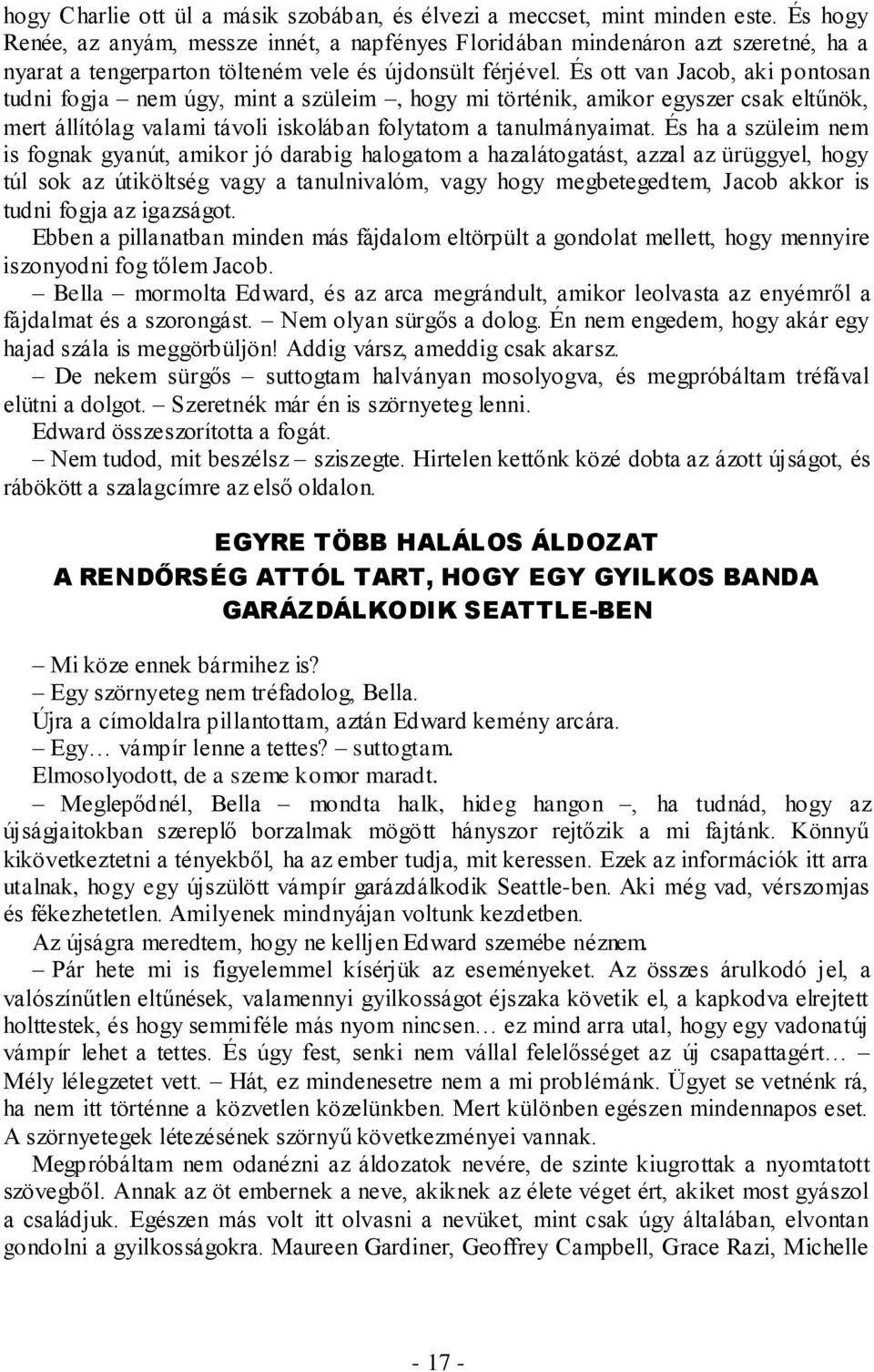 És ott van Jacob, aki pontosan tudni fogja nem úgy, mint a szüleim, hogy mi történik, amikor egyszer csak eltűnök, mert állítólag valami távoli iskolában folytatom a tanulmányaimat.