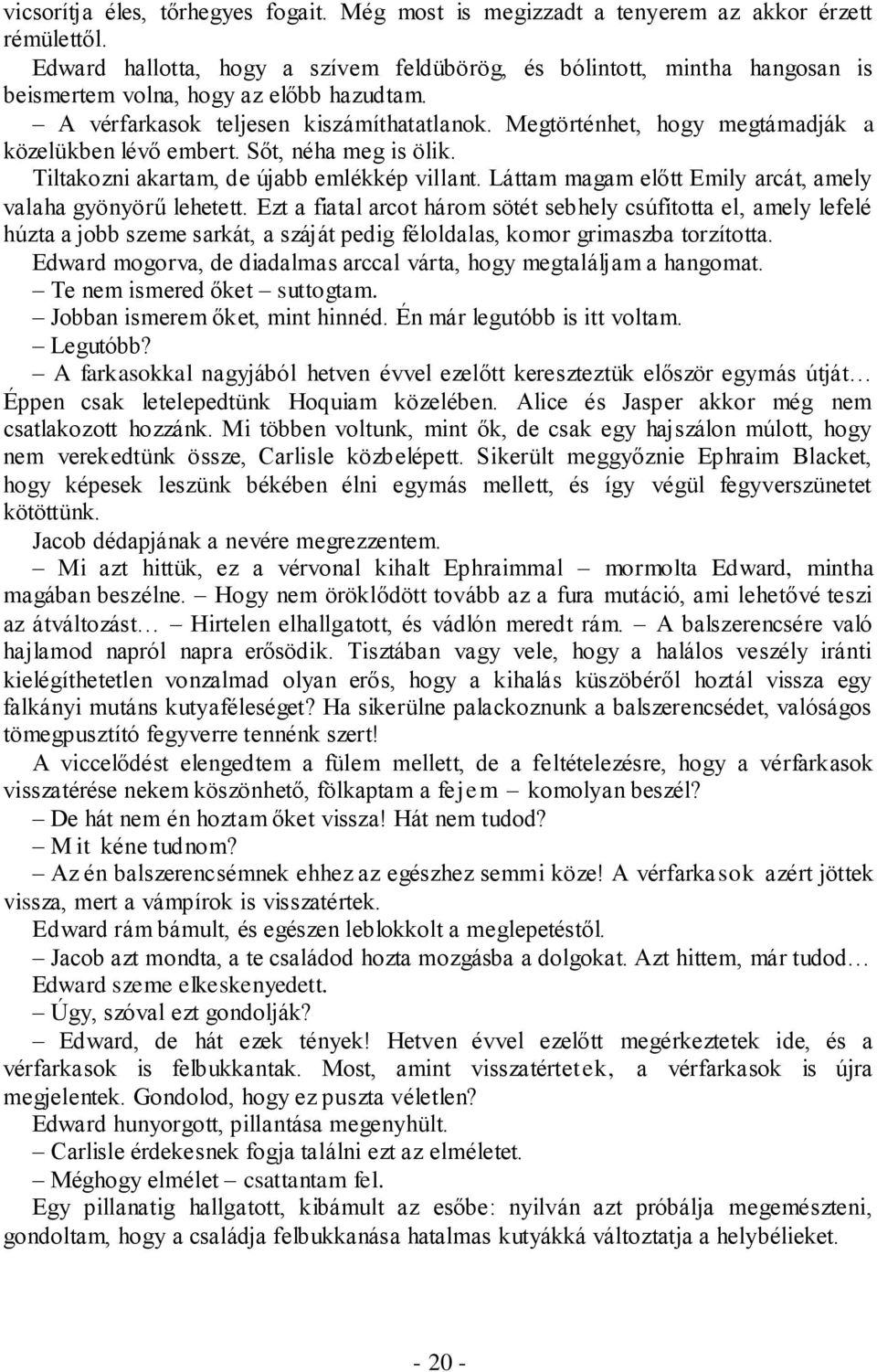 Megtörténhet, hogy megtámadják a közelükben lévő embert. Sőt, néha meg is ölik. Tiltakozni akartam, de újabb emlékkép villant. Láttam magam előtt Emily arcát, amely valaha gyönyörű lehetett.