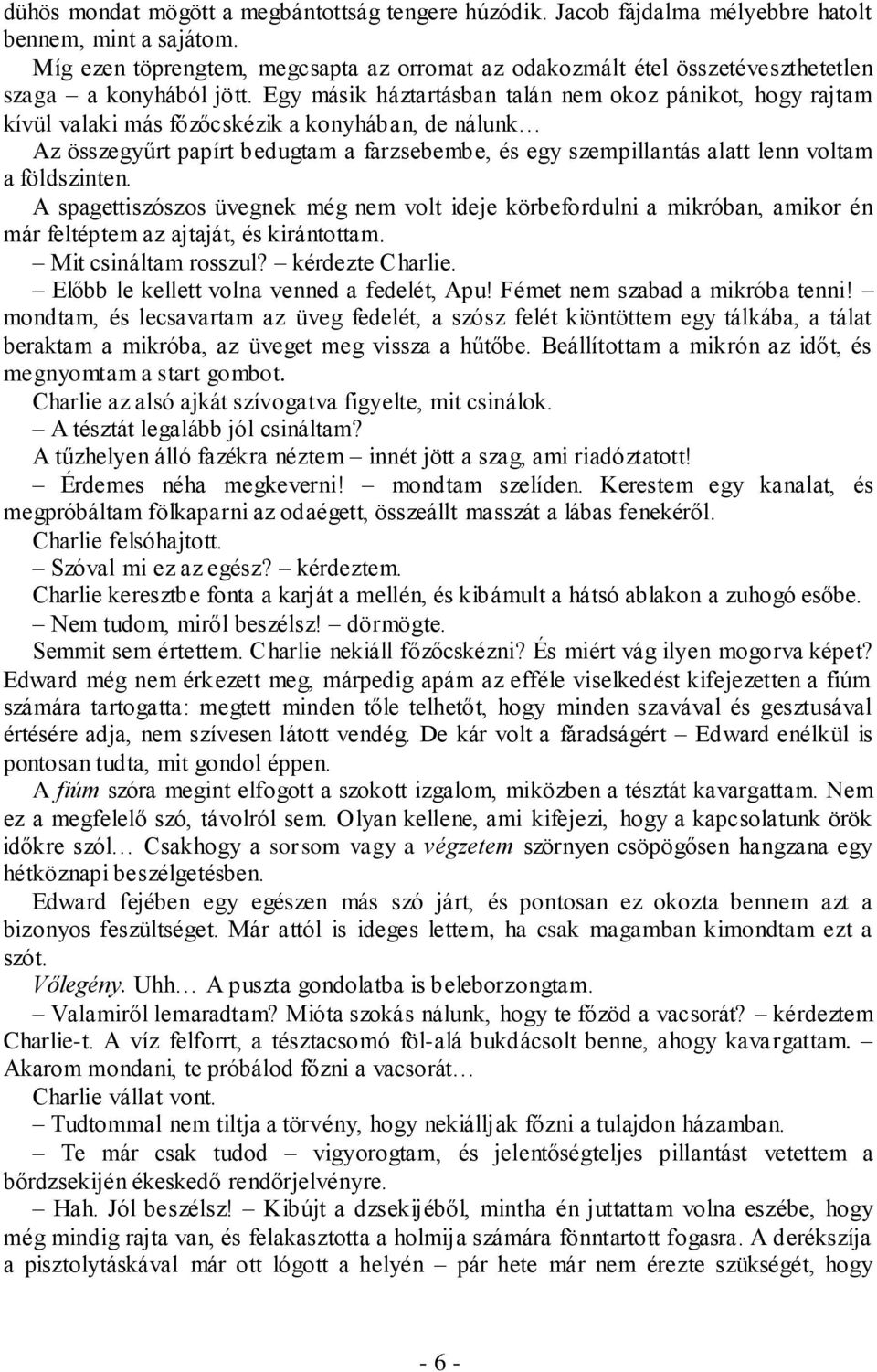 Egy másik háztartásban talán nem okoz pánikot, hogy rajtam kívül valaki más főzőcskézik a konyhában, de nálunk Az összegyűrt papírt bedugtam a farzsebembe, és egy szempillantás alatt lenn voltam a