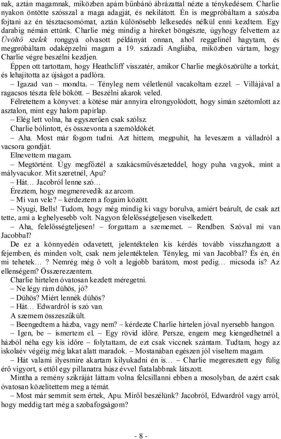 Charlie még mindig a híreket böngészte, úgyhogy felvettem az Üvöltő szelek ronggyá olvasott példányát onnan, ahol reggelinél hagytam, és megpróbáltam odaképzelni magam a 19.