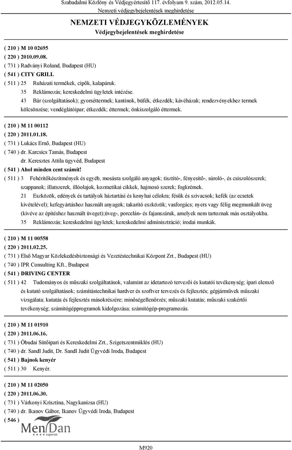 43 Bár (szolgáltatások); gyorséttermek; kantinok, büfék, étkezdék; kávéházak; rendezvényekhez termek kölcsönzése; vendéglátóipar; étkezdék; éttermek; önkiszolgáló éttermek.