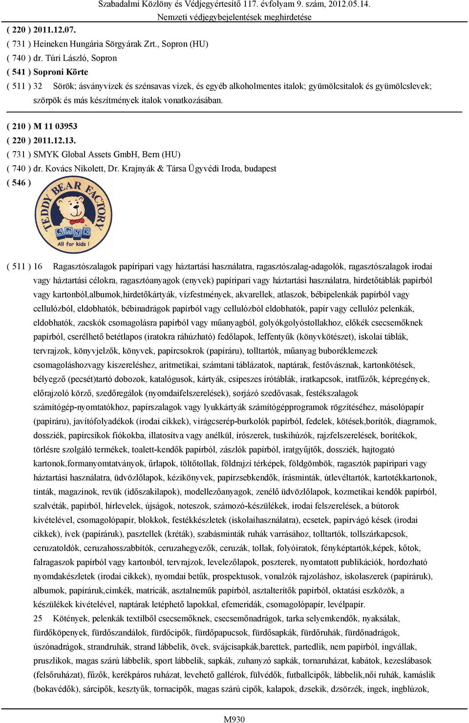 vonatkozásában. ( 210 ) M 11 03953 ( 220 ) 2011.12.13. ( 731 ) SMYK Global Assets GmbH, Bern (HU) ( 740 ) dr. Kovács Nikolett, Dr.