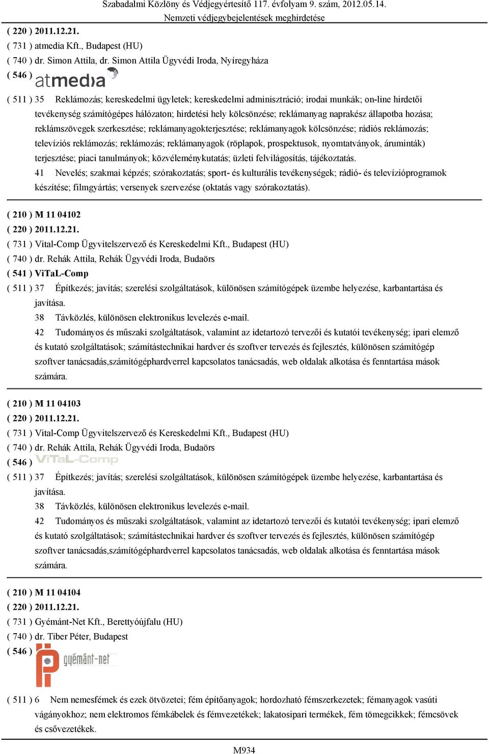 kölcsönzése; reklámanyag naprakész állapotba hozása; reklámszövegek szerkesztése; reklámanyagokterjesztése; reklámanyagok kölcsönzése; rádiós reklámozás; televíziós reklámozás; reklámozás;