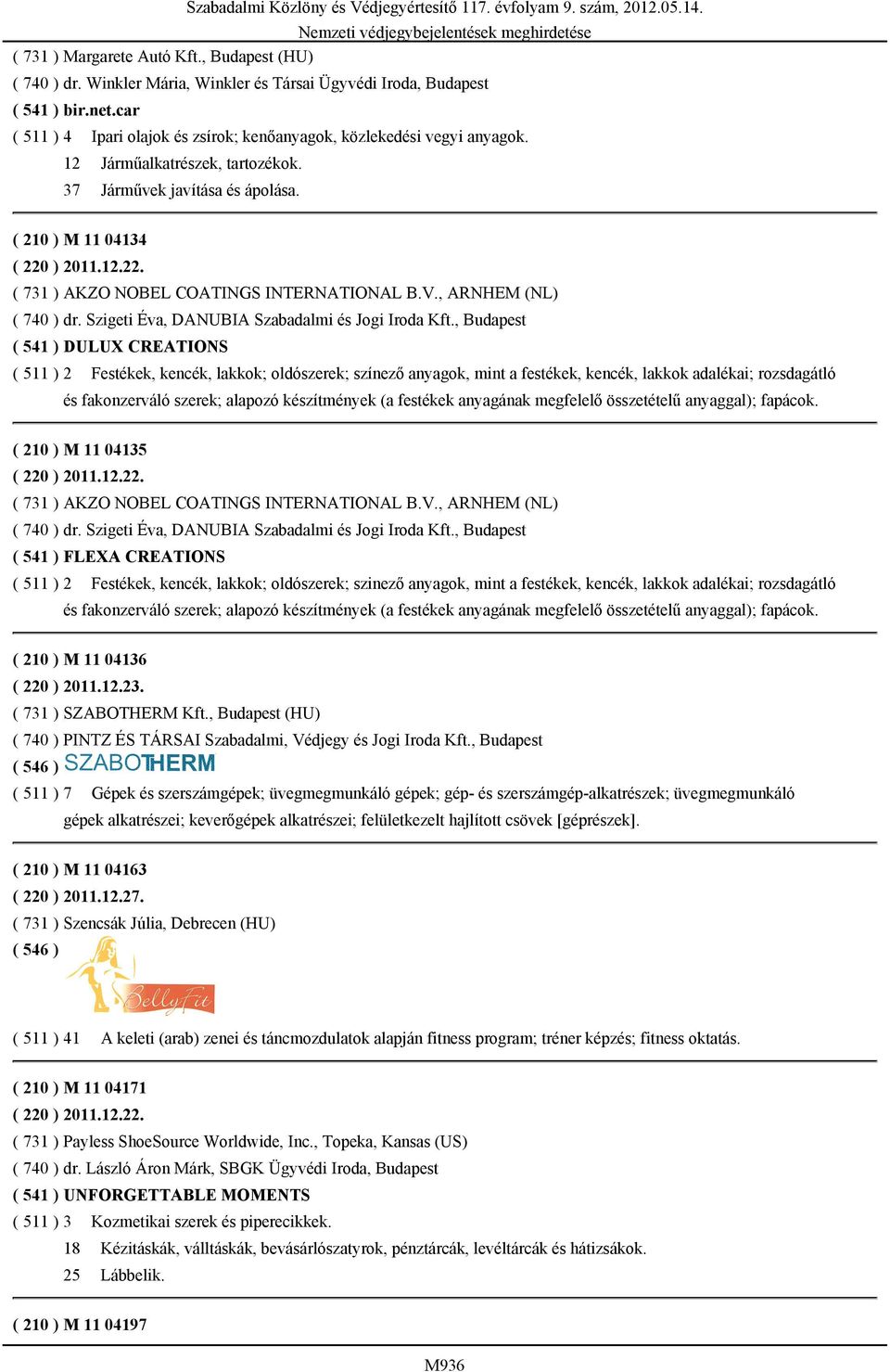 szám, 2012.05.14. ( 210 ) M 11 04134 ( 220 ) 2011.12.22. ( 731 ) AKZO NOBEL COATINGS INTERNATIONAL B.V., ARNHEM (NL) ( 740 ) dr. Szigeti Éva, DANUBIA Szabadalmi és Jogi Iroda Kft.