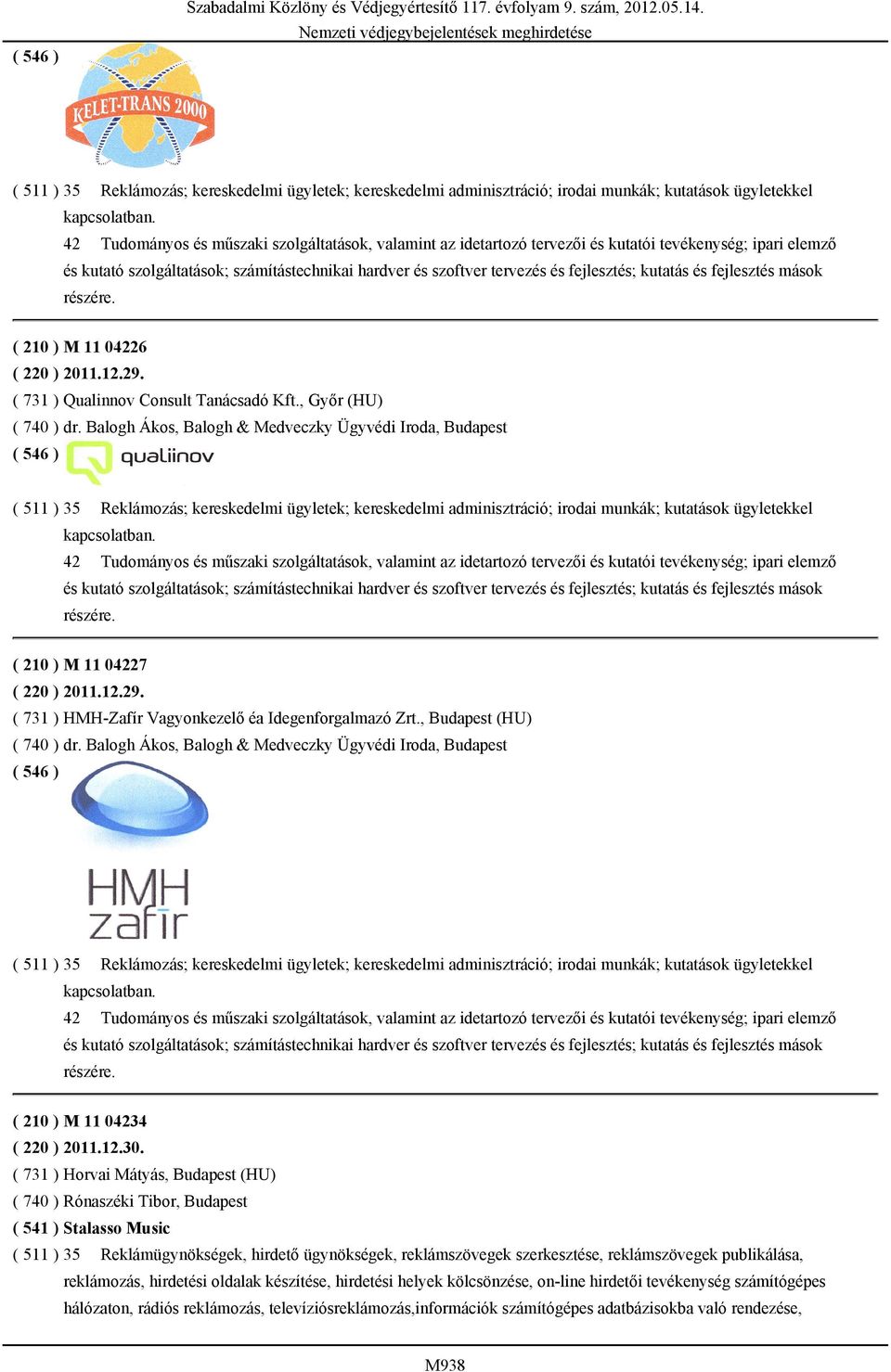 kutatás és fejlesztés mások részére. ( 210 ) M 11 04226 ( 220 ) 2011.12.29. ( 731 ) Qualinnov Consult Tanácsadó Kft., Győr (HU) ( 740 ) dr.