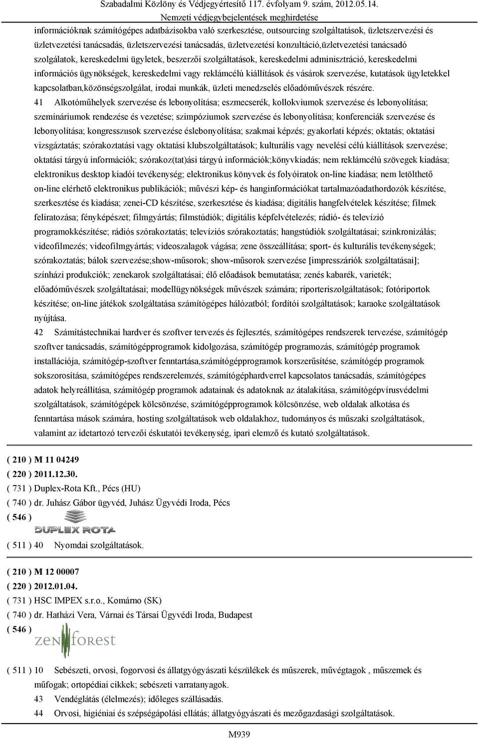 kiállítások és vásárok szervezése, kutatások ügyletekkel kapcsolatban,közönségszolgálat, irodai munkák, üzleti menedzselés előadóművészek részére.