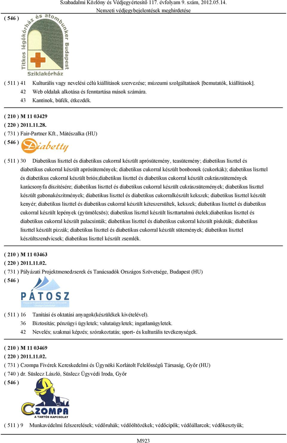 , Mátészalka (HU) ( 511 ) 30 Diabetikus liszttel és diabetikus cukorral készült aprósütemény, teasütemény; diabetikus liszttel és diabetikus cukorral készült aprósütemények; diabetikus cukorral