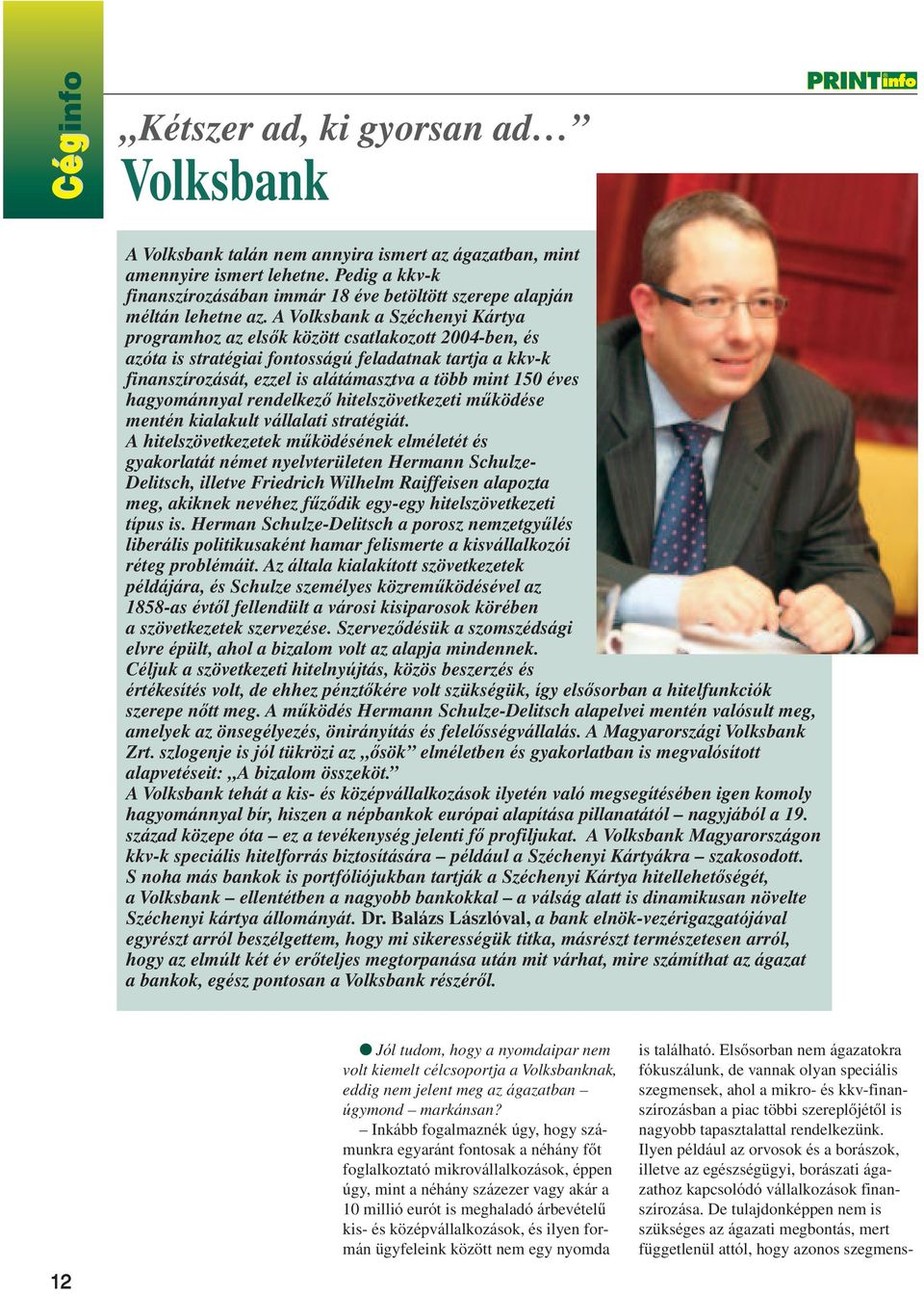 A Volksbank a Széchenyi Kártya programhoz az elsôk között csatlakozott 2004-ben, és azóta is stratégiai fontosságú feladatnak tartja a kkv-k finanszírozását, ezzel is alátámasztva a több mint 150