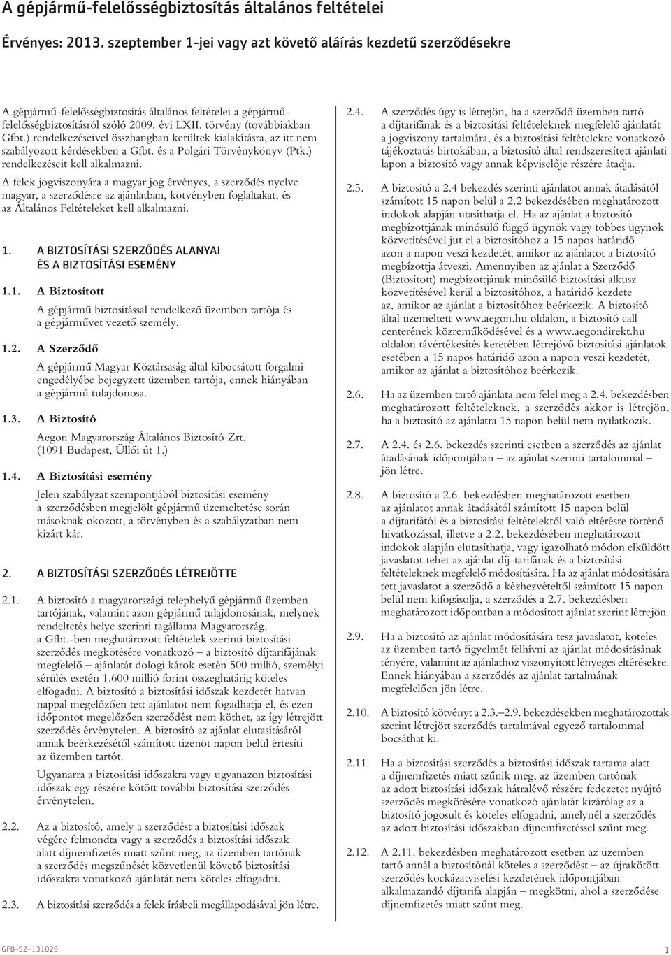 ) rendelkezéseivel összhangban kerültek kialakításra, az itt nem szabályozott kérdésekben a Gfbt. és a Polgári Törvénykönyv (Ptk.) rendelkezéseit kell alkalmazni.