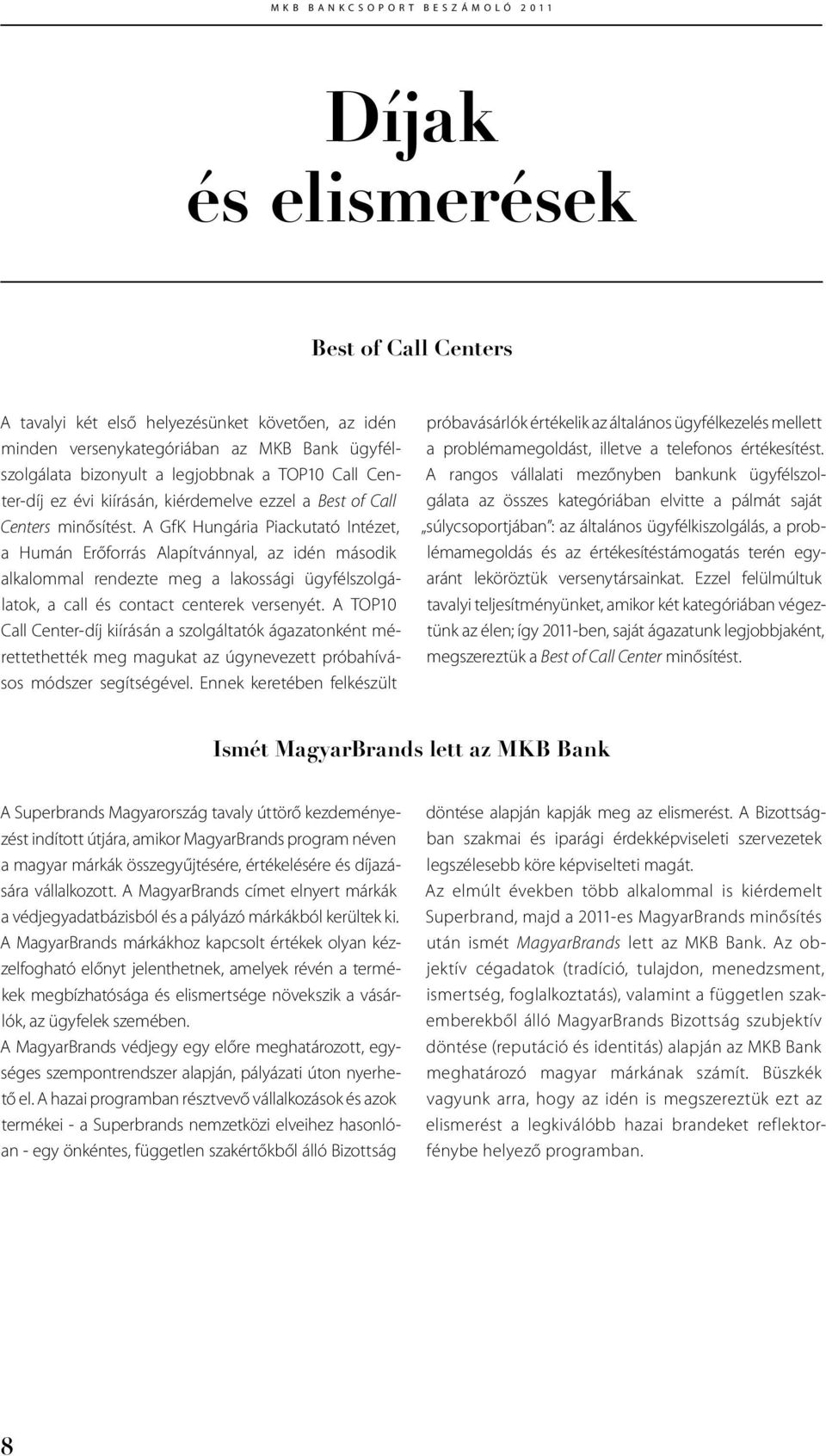 A GfK Hungária Piackutató Intézet, a Humán Erőforrás Alapítvánnyal, az idén második alkalommal rendezte meg a lakossági ügyfélszolgálatok, a call és contact centerek versenyét.