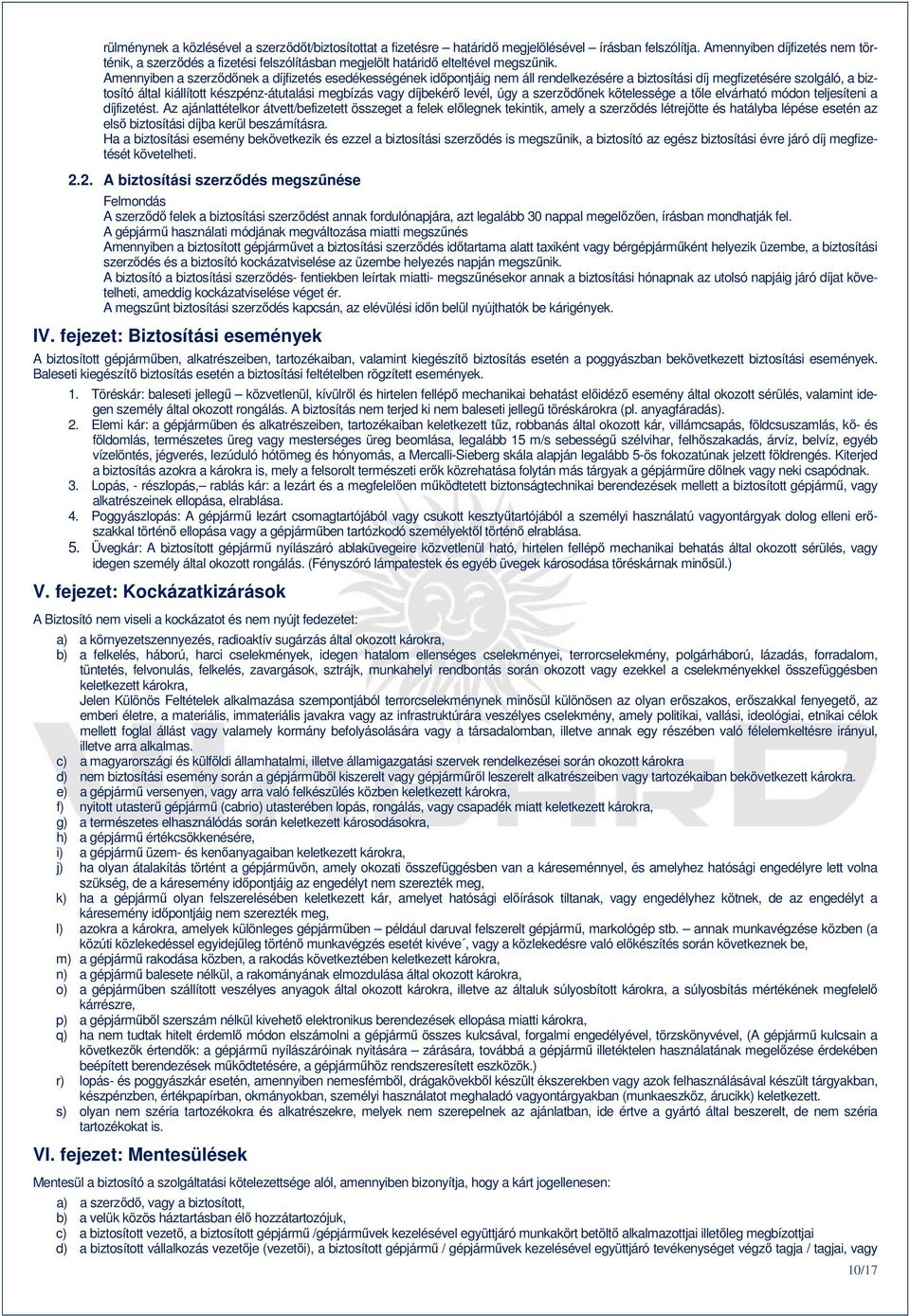 Amennyiben a szerzıdınek a díjfizetés esedékességének idıpontjáig nem áll rendelkezésére a biztosítási díj megfizetésére szolgáló, a biztosító által kiállított készpénz-átutalási megbízás vagy