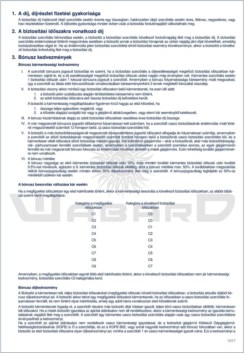 A biztosítási idıszakra vonatkozó díj A biztosítási szerzıdés felmondása esetén, a biztosítót a biztosítási szerzıdés következı fordulónapjáig illeti meg a biztosítási díj.