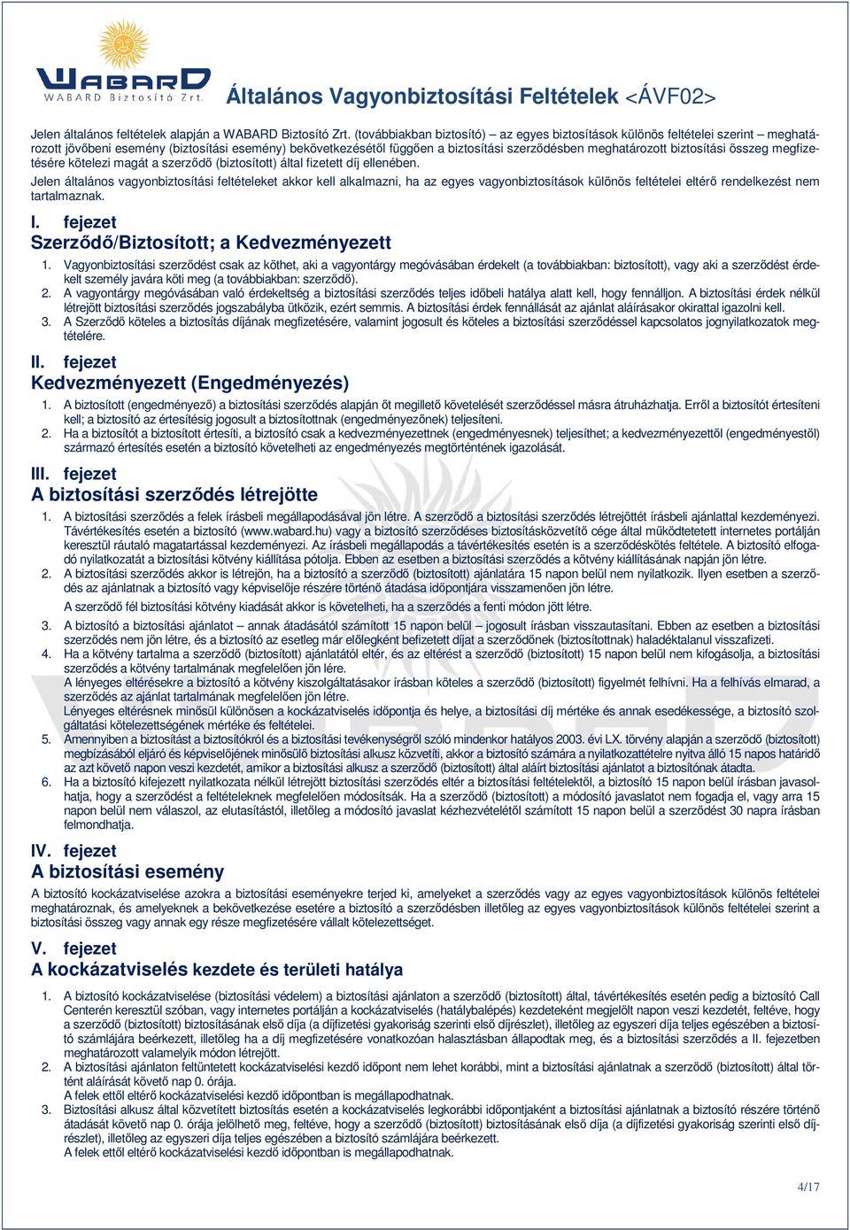 biztosítási összeg megfizetésére kötelezi magát a szerzıdı (biztosított) által fizetett díj ellenében.