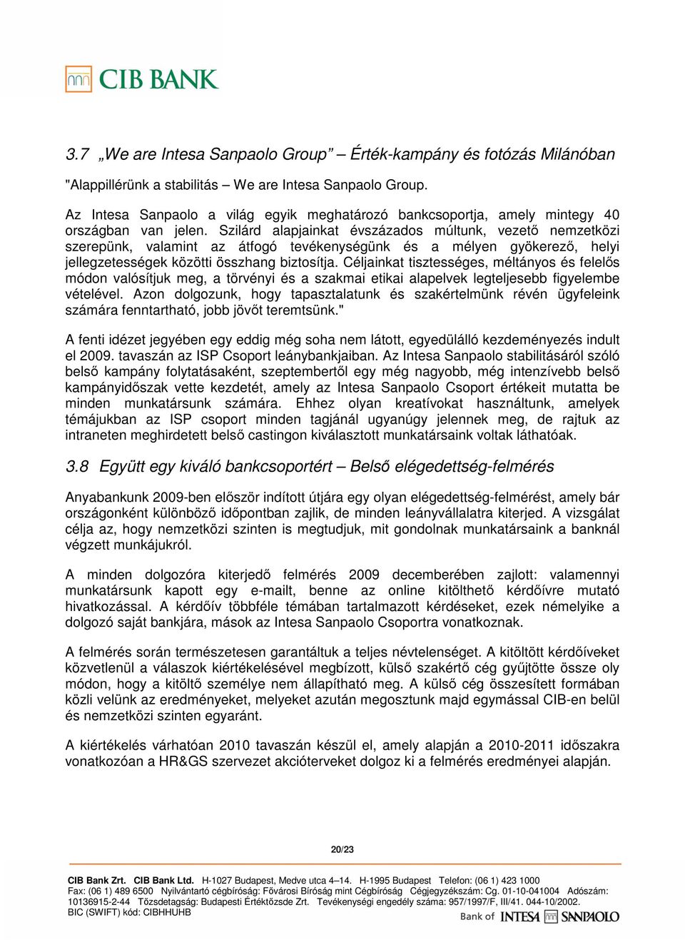 Szilárd alapjainkat évszázados múltunk, vezetı nemzetközi szerepünk, valamint az átfogó tevékenységünk és a mélyen gyökerezı, helyi jellegzetességek közötti összhang biztosítja.