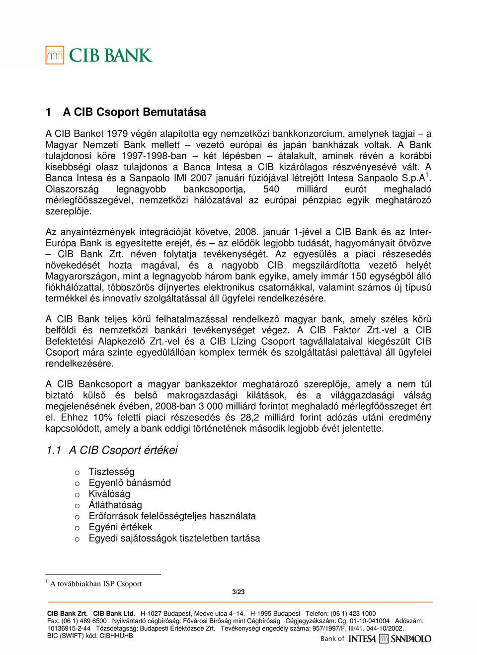 A Banca Intesa és a Sanpaolo IMI 2007 januári fúziójával létrejött Intesa Sanpaolo S.p.A 1.