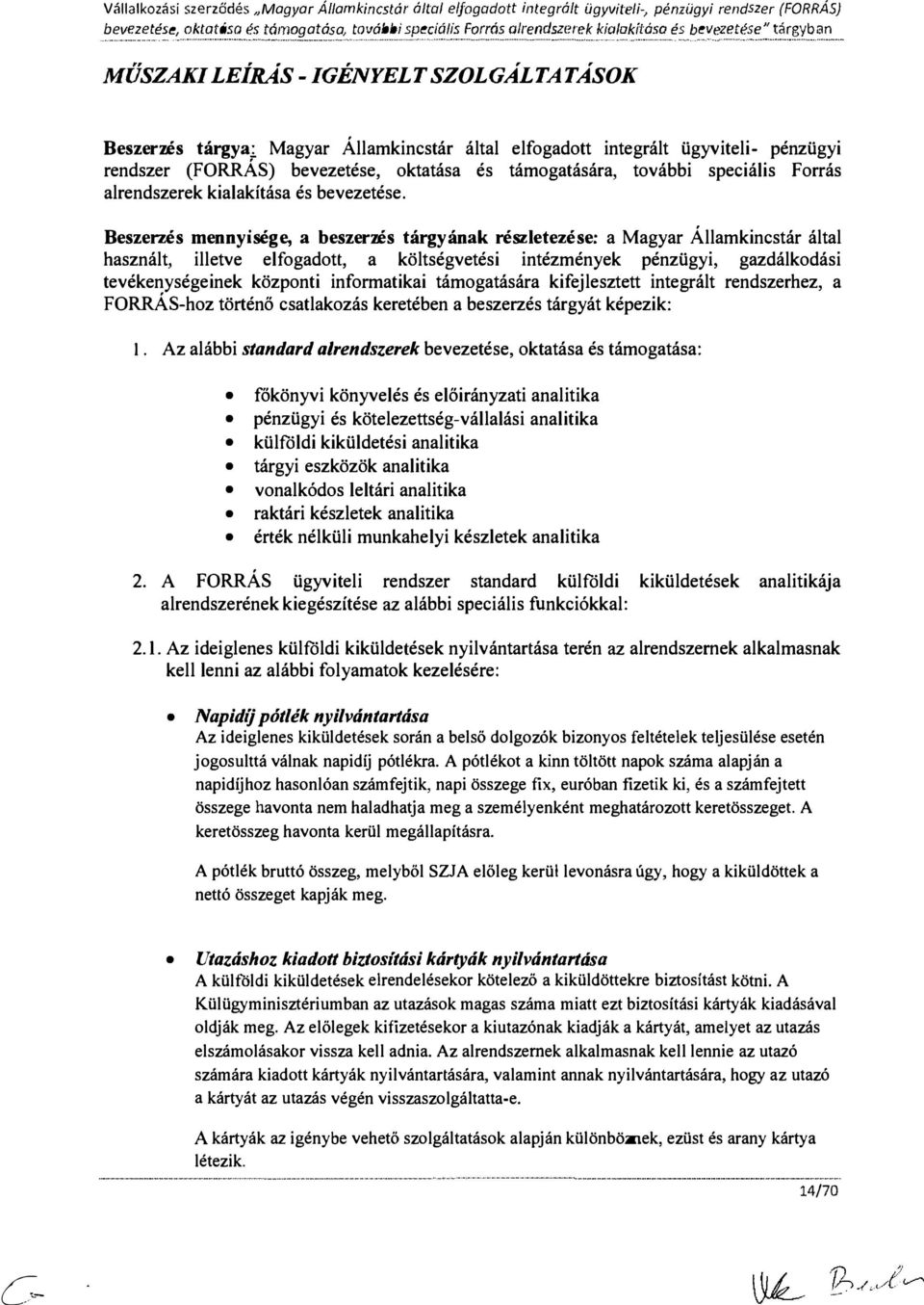 ?.. - --- - MŰSZAKI LEÍRÁS- IGÉNYELT SZOLGÁLTATÁSOK Beszerzés tárgya Magyar Államkincstár által elfgadtt integrált ügyviteli- pénzügyi rendszer (FORRÁS) bevezetése, ktatása és támgatására, tvábbi