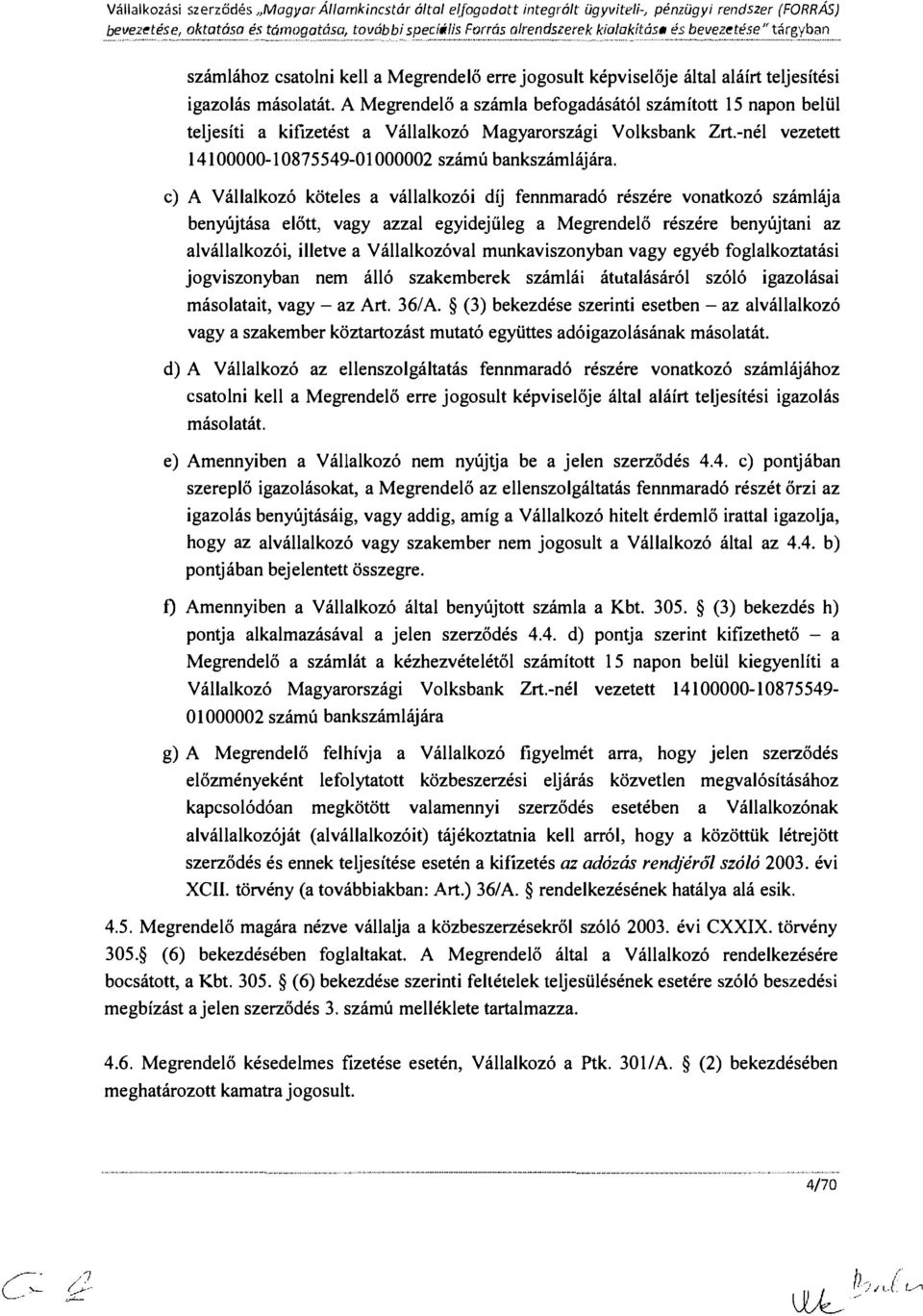 A Megrendelő a számla befgadásától számíttt 15 napn belül teljesíti a kifizetést a Vállalkzó Magyarrszági Vlksbank Zrt.-nél vezetett 14100000-10875549-0 l 000002 szám ú bankszámlájára.