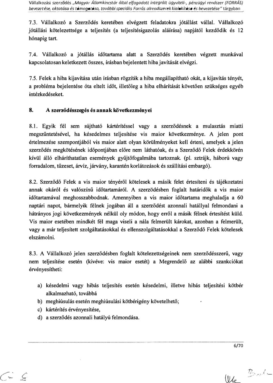 Vállalkzó jótállási kötelezettsége a teljesítés (a teljesítésigazlás aláírása) napjától kezdődik és 12 hónapig tart. 7.4.