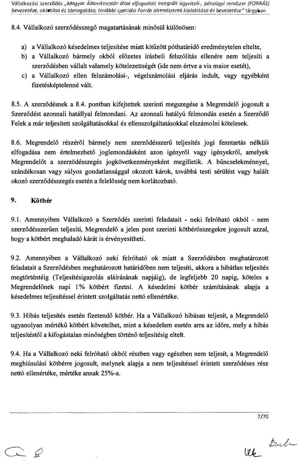 Vállalkzó szerződésszegő magatartásának minősül különösen: a) a Vállalkzó késedelmes teljesítése miatt kitűzött póthatáridő eredménytelen eltelte, b) a Vállalkzó bármely kból előzetes írásbeli