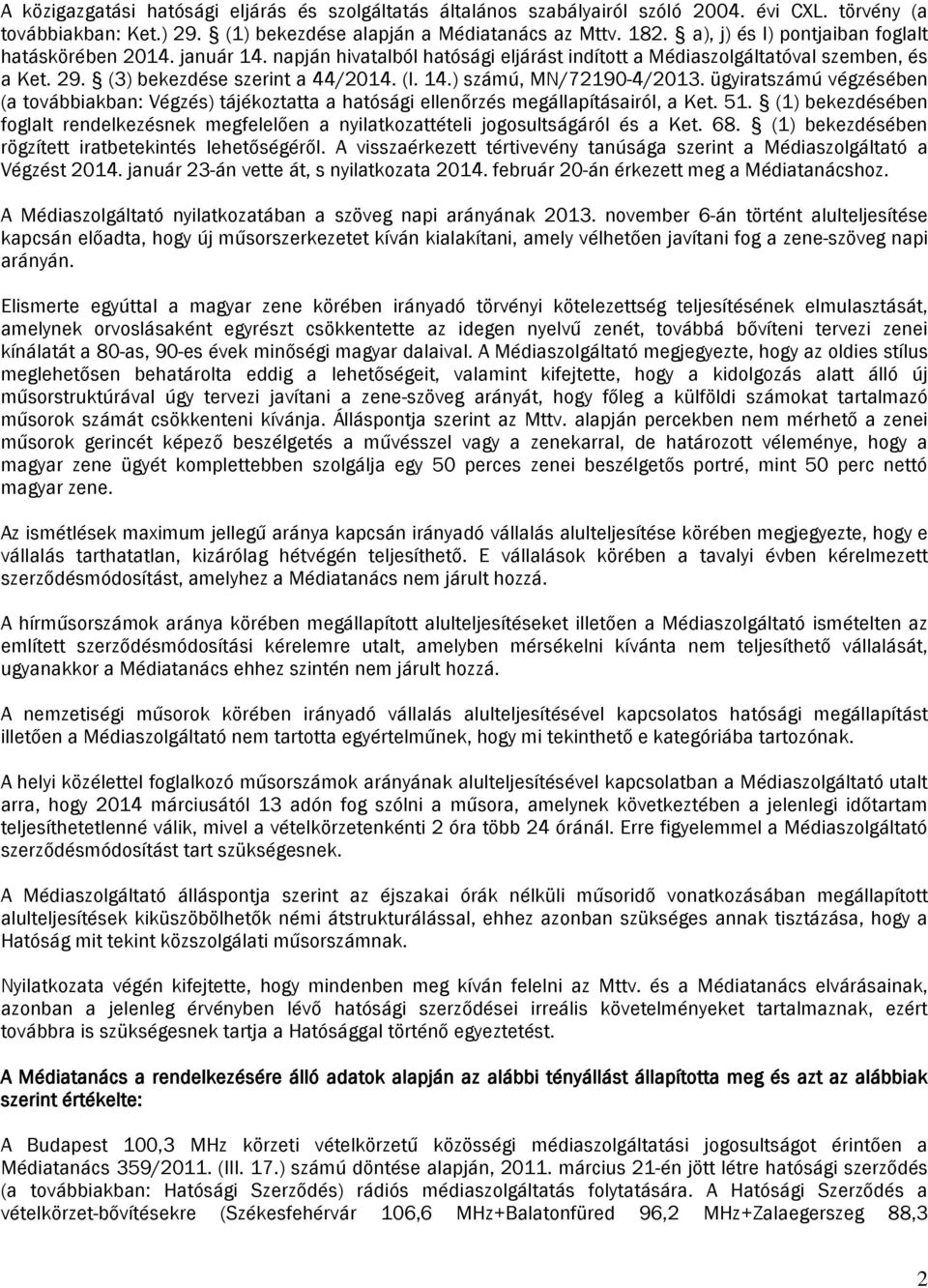 ügyiratszámú végzésében (a továbbiakban: Végzés) tájékoztatta a hatósági ellenőrzés megállapításairól, a Ket. 51.