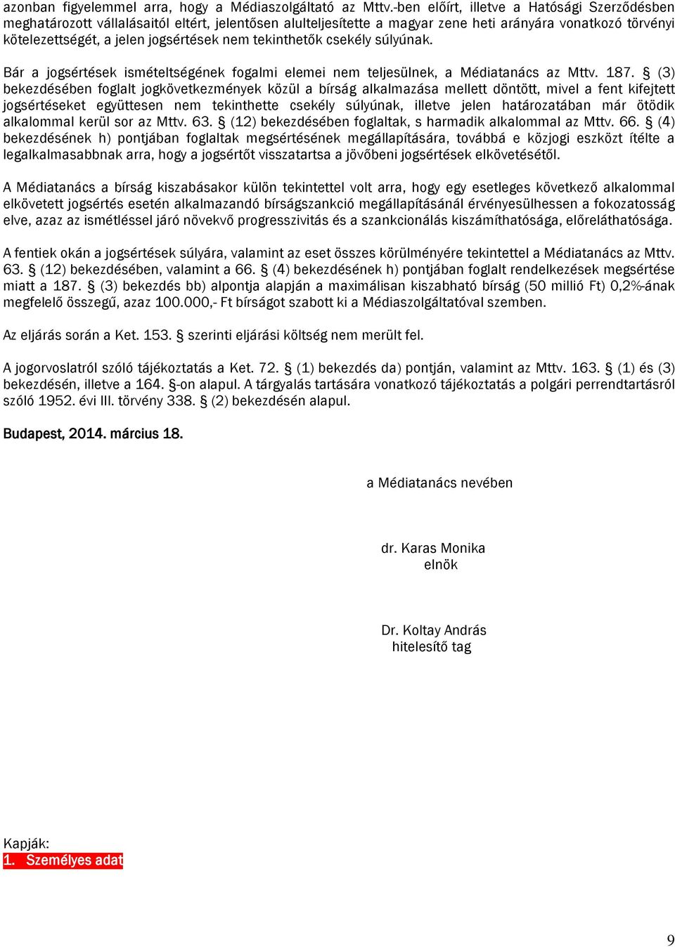 tekinthetők csekély súlyúnak. Bár a jogsértések ismételtségének fogalmi elemei nem teljesülnek, a Médiatanács az Mttv. 187.